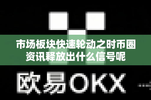 市场板块快速轮动之时币圈资讯释放出什么信号呢-第1张图片-易欧app-全球最大的比特币交易所【官方网站】 市场板块快速轮动之时币圈资讯释放出什么信号呢-第1张图片-易欧app-全球最大的比特币交易所【官方网站】