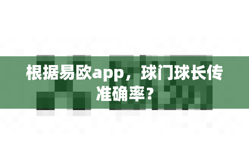 根据易欧app，球门球长传准确率？-第1张图片-易欧app-全球最大的比特币交易所【官方网站】