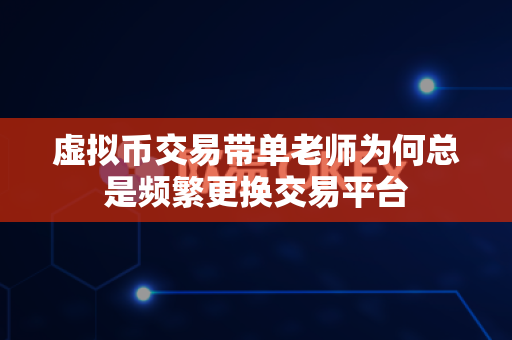 虚拟币交易带单老师为何总是频繁更换交易平台-第1张图片-易欧app-全球最大的比特币交易所【官方网站】 虚拟币交易带单老师为何总是频繁更换交易平台-第1张图片-易欧app-全球最大的比特币交易所【官方网站】