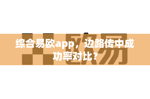 综合易欧app,边路传中成功率对比?-第1张图片-易欧app-全球最大的比特币交易所【官方网站】 综合易欧app,边路传中成功率对比?-第1张图片-易欧app-全球最大的比特币交易所【官方网站】