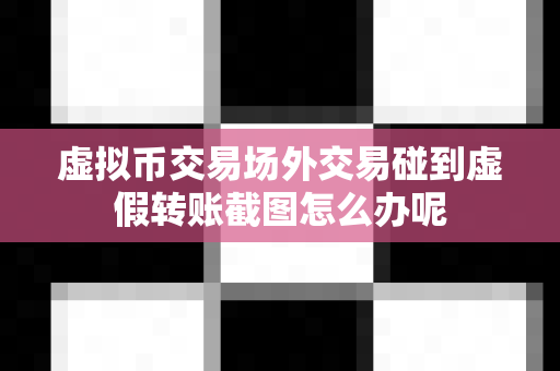 虚拟币交易场外交易碰到虚假转账截图怎么办呢-第1张图片-易欧app-全球最大的比特币交易所【官方网站】 虚拟币交易场外交易碰到虚假转账截图怎么办呢-第1张图片-易欧app-全球最大的比特币交易所【官方网站】