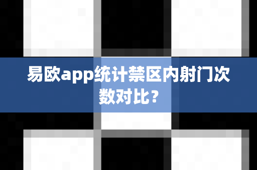 易欧app统计禁区内射门次数对比?-第1张图片-易欧app-全球最大的比特币交易所【官方网站】 易欧app统计禁区内射门次数对比?-第1张图片-易欧app-全球最大的比特币交易所【官方网站】