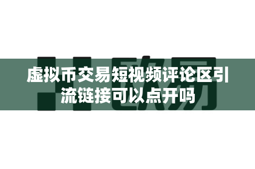 虚拟币交易短视频评论区引流链接可以点开吗-第1张图片-易欧app-全球最大的比特币交易所【官方网站】 虚拟币交易短视频评论区引流链接可以点开吗-第1张图片-易欧app-全球最大的比特币交易所【官方网站】