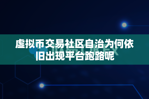 虚拟币交易社区自治为何依旧出现平台跑路呢-第1张图片-易欧app-全球最大的比特币交易所【官方网站】 虚拟币交易社区自治为何依旧出现平台跑路呢-第1张图片-易欧app-全球最大的比特币交易所【官方网站】