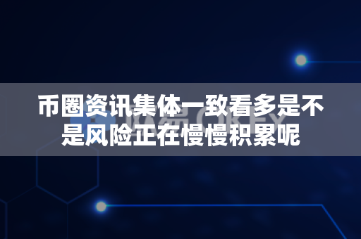 币圈资讯集体一致看多是不是风险正在慢慢积累呢-第1张图片-易欧app-全球最大的比特币交易所【官方网站】 币圈资讯集体一致看多是不是风险正在慢慢积累呢-第1张图片-易欧app-全球最大的比特币交易所【官方网站】