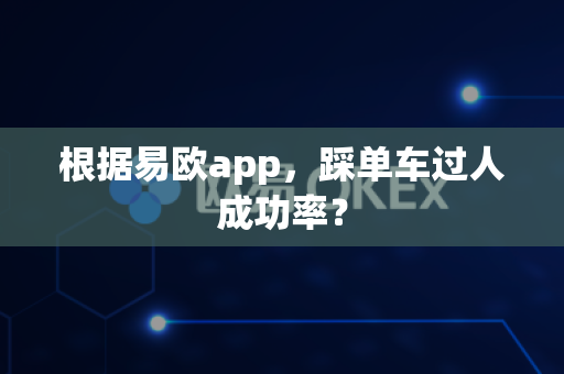 根据易欧app,踩单车过人成功率?-第1张图片-易欧app-全球最大的比特币交易所【官方网站】 根据易欧app,踩单车过人成功率?-第1张图片-易欧app-全球最大的比特币交易所【官方网站】
