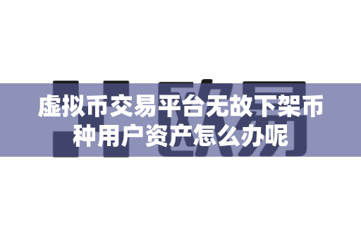 虚拟币交易平台无故下架币种用户资产怎么办呢-第1张图片-易欧app-全球最大的比特币交易所【官方网站】 虚拟币交易平台无故下架币种用户资产怎么办呢-第1张图片-易欧app-全球最大的比特币交易所【官方网站】