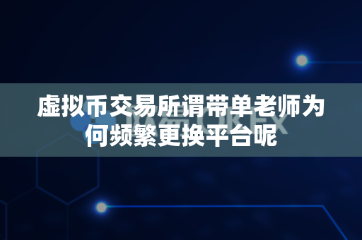 虚拟币交易所谓带单老师为何频繁更换平台呢-第1张图片-易欧app-全球最大的比特币交易所【官方网站】 虚拟币交易所谓带单老师为何频繁更换平台呢-第1张图片-易欧app-全球最大的比特币交易所【官方网站】