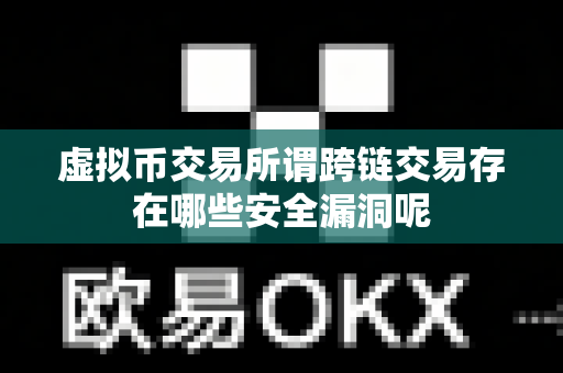 虚拟币交易所谓跨链交易存在哪些安全漏洞呢-第1张图片-易欧app-全球最大的比特币交易所【官方网站】 虚拟币交易所谓跨链交易存在哪些安全漏洞呢-第1张图片-易欧app-全球最大的比特币交易所【官方网站】