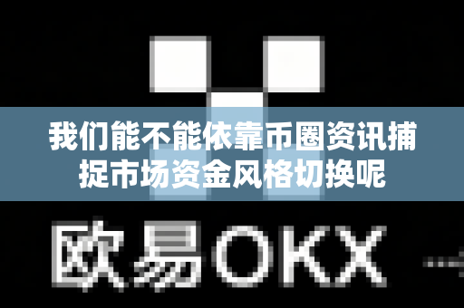 我们能不能依靠币圈资讯捕捉市场资金风格切换呢-第1张图片-易欧app-全球最大的比特币交易所【官方网站】 我们能不能依靠币圈资讯捕捉市场资金风格切换呢-第1张图片-易欧app-全球最大的比特币交易所【官方网站】