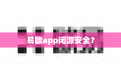 易欧app闭源安全?-第1张图片-易欧app-全球最大的比特币交易所【官方网站】 易欧app闭源安全?-第1张图片-易欧app-全球最大的比特币交易所【官方网站】
