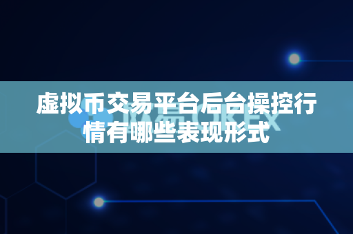 虚拟币交易平台后台操控行情有哪些表现形式-第1张图片-易欧app-全球最大的比特币交易所【官方网站】