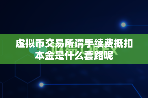 虚拟币交易所谓手续费抵扣本金是什么套路呢-第1张图片-易欧app-全球最大的比特币交易所【官方网站】