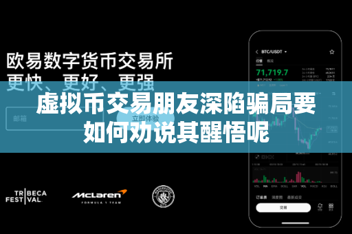 虚拟币交易朋友深陷骗局要如何劝说其醒悟呢-第1张图片-易欧app-全球最大的比特币交易所【官方网站】 虚拟币交易朋友深陷骗局要如何劝说其醒悟呢-第1张图片-易欧app-全球最大的比特币交易所【官方网站】