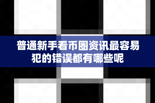 普通新手看币圈资讯最容易犯的错误都有哪些呢-第1张图片-易欧app-全球最大的比特币交易所【官方网站】 普通新手看币圈资讯最容易犯的错误都有哪些呢-第1张图片-易欧app-全球最大的比特币交易所【官方网站】