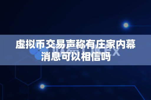 虚拟币交易声称有庄家内幕消息可以相信吗-第1张图片-易欧app-全球最大的比特币交易所【官方网站】 虚拟币交易声称有庄家内幕消息可以相信吗-第1张图片-易欧app-全球最大的比特币交易所【官方网站】