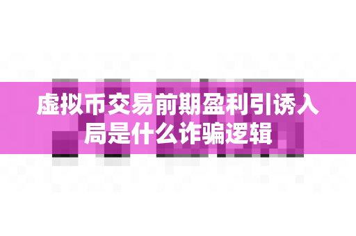 虚拟币交易前期盈利引诱入局是什么诈骗逻辑-第1张图片-易欧app-全球最大的比特币交易所【官方网站】