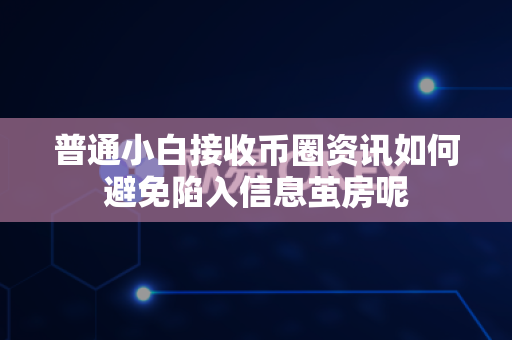 普通小白接收币圈资讯如何避免陷入信息茧房呢-第1张图片-易欧app-全球最大的比特币交易所【官方网站】
