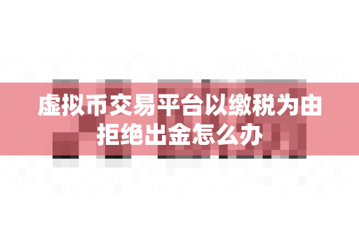 虚拟币交易平台以缴税为由拒绝出金怎么办-第1张图片-易欧app-全球最大的比特币交易所【官方网站】 虚拟币交易平台以缴税为由拒绝出金怎么办-第1张图片-易欧app-全球最大的比特币交易所【官方网站】