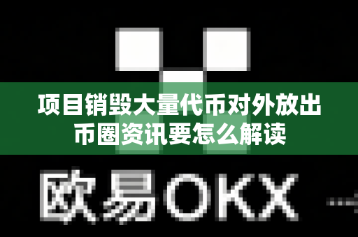 项目销毁大量代币对外放出币圈资讯要怎么解读-第1张图片-易欧app-全球最大的比特币交易所【官方网站】 项目销毁大量代币对外放出币圈资讯要怎么解读-第1张图片-易欧app-全球最大的比特币交易所【官方网站】