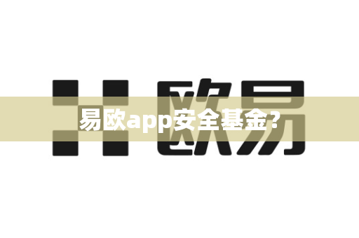 易欧app安全基金?-第1张图片-易欧app-全球最大的比特币交易所【官方网站】 易欧app安全基金?-第1张图片-易欧app-全球最大的比特币交易所【官方网站】