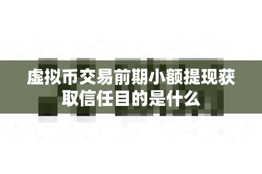 虚拟币交易前期小额提现获取信任目的是什么-第1张图片-易欧app-全球最大的比特币交易所【官方网站】 虚拟币交易前期小额提现获取信任目的是什么-第1张图片-易欧app-全球最大的比特币交易所【官方网站】