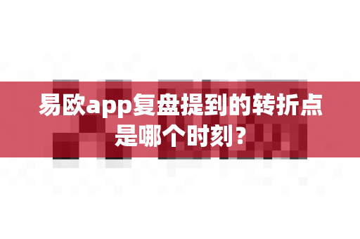 易欧app复盘提到的转折点是哪个时刻?-第1张图片-易欧app-全球最大的比特币交易所【官方网站】 易欧app复盘提到的转折点是哪个时刻?-第1张图片-易欧app-全球最大的比特币交易所【官方网站】