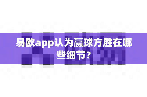易欧app认为赢球方胜在哪些细节?-第1张图片-易欧app-全球最大的比特币交易所【官方网站】 易欧app认为赢球方胜在哪些细节?-第1张图片-易欧app-全球最大的比特币交易所【官方网站】
