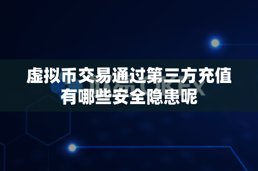 虚拟币交易通过第三方充值有哪些安全隐患呢-第1张图片-易欧app-全球最大的比特币交易所【官方网站】 虚拟币交易通过第三方充值有哪些安全隐患呢-第1张图片-易欧app-全球最大的比特币交易所【官方网站】