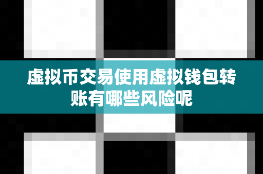 虚拟币交易使用虚拟钱包转账有哪些风险呢-第1张图片-易欧app-全球最大的比特币交易所【官方网站】 虚拟币交易使用虚拟钱包转账有哪些风险呢-第1张图片-易欧app-全球最大的比特币交易所【官方网站】