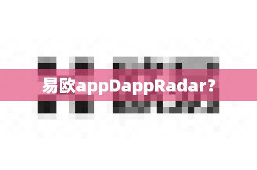 易欧appDappRadar?-第1张图片-易欧app-全球最大的比特币交易所【官方网站】 易欧appDappRadar?-第1张图片-易欧app-全球最大的比特币交易所【官方网站】