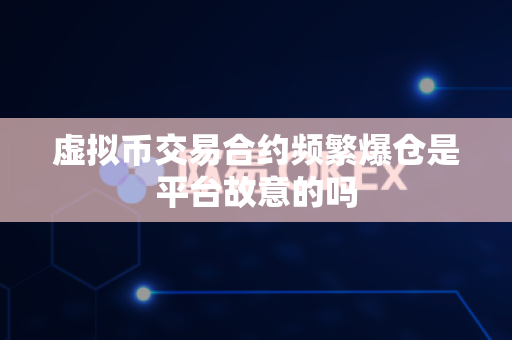 虚拟币交易合约频繁爆仓是平台故意的吗-第1张图片-易欧app-全球最大的比特币交易所【官方网站】 虚拟币交易合约频繁爆仓是平台故意的吗-第1张图片-易欧app-全球最大的比特币交易所【官方网站】