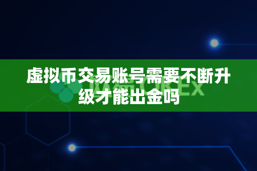 虚拟币交易账号需要不断升级才能出金吗-第1张图片-易欧app-全球最大的比特币交易所【官方网站】 虚拟币交易账号需要不断升级才能出金吗-第1张图片-易欧app-全球最大的比特币交易所【官方网站】