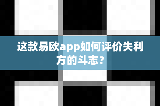 这款易欧app如何评价失利方的斗志?-第1张图片-易欧app-全球最大的比特币交易所【官方网站】 这款易欧app如何评价失利方的斗志?-第1张图片-易欧app-全球最大的比特币交易所【官方网站】