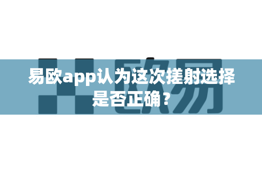 易欧app认为这次搓射选择是否正确？-第1张图片-易欧app-全球最大的比特币交易所【官方网站】