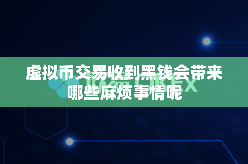 虚拟币交易收到黑钱会带来哪些麻烦事情呢-第1张图片-易欧app-全球最大的比特币交易所【官方网站】 虚拟币交易收到黑钱会带来哪些麻烦事情呢-第1张图片-易欧app-全球最大的比特币交易所【官方网站】