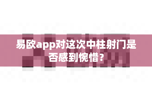 易欧app对这次中柱射门是否感到惋惜?-第1张图片-易欧app-全球最大的比特币交易所【官方网站】 易欧app对这次中柱射门是否感到惋惜?-第1张图片-易欧app-全球最大的比特币交易所【官方网站】