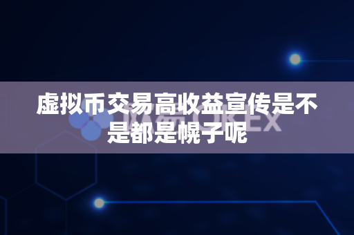 虚拟币交易高收益宣传是不是都是幌子呢-第1张图片-易欧app-全球最大的比特币交易所【官方网站】 虚拟币交易高收益宣传是不是都是幌子呢-第1张图片-易欧app-全球最大的比特币交易所【官方网站】
