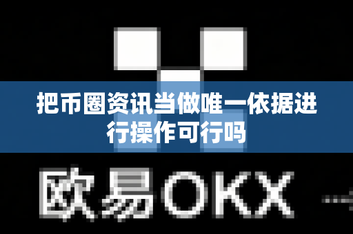 把币圈资讯当做唯一依据进行操作可行吗-第1张图片-易欧app-全球最大的比特币交易所【官方网站】 把币圈资讯当做唯一依据进行操作可行吗-第1张图片-易欧app-全球最大的比特币交易所【官方网站】