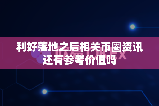 利好落地之后相关币圈资讯还有参考价值吗-第1张图片-易欧app-全球最大的比特币交易所【官方网站】 利好落地之后相关币圈资讯还有参考价值吗-第1张图片-易欧app-全球最大的比特币交易所【官方网站】