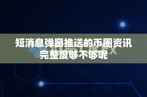 短消息弹窗推送的币圈资讯完整度够不够呢-第1张图片-易欧app-全球最大的比特币交易所【官方网站】 短消息弹窗推送的币圈资讯完整度够不够呢-第1张图片-易欧app-全球最大的比特币交易所【官方网站】
