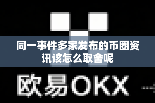 同一事件多家发布的币圈资讯该怎么取舍呢-第1张图片-易欧app-全球最大的比特币交易所【官方网站】 同一事件多家发布的币圈资讯该怎么取舍呢-第1张图片-易欧app-全球最大的比特币交易所【官方网站】