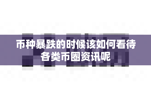 币种暴跌的时候该如何看待各类币圈资讯呢-第1张图片-易欧app-全球最大的比特币交易所【官方网站】 币种暴跌的时候该如何看待各类币圈资讯呢-第1张图片-易欧app-全球最大的比特币交易所【官方网站】
