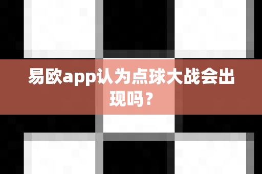 易欧app认为点球大战会出现吗?-第1张图片-易欧app-全球最大的比特币交易所【官方网站】 易欧app认为点球大战会出现吗?-第1张图片-易欧app-全球最大的比特币交易所【官方网站】