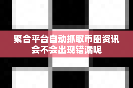 聚合平台自动抓取币圈资讯会不会出现错漏呢-第1张图片-易欧app-全球最大的比特币交易所【官方网站】 聚合平台自动抓取币圈资讯会不会出现错漏呢-第1张图片-易欧app-全球最大的比特币交易所【官方网站】
