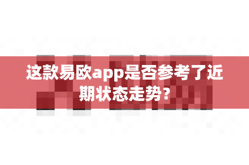 这款易欧app是否参考了近期状态走势?-第1张图片-易欧app-全球最大的比特币交易所【官方网站】 这款易欧app是否参考了近期状态走势?-第1张图片-易欧app-全球最大的比特币交易所【官方网站】