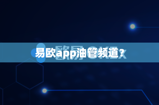 易欧app油管频道?-第1张图片-易欧app-全球最大的比特币交易所【官方网站】 易欧app油管频道?-第1张图片-易欧app-全球最大的比特币交易所【官方网站】