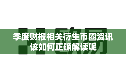 季度财报相关衍生币圈资讯该如何正确解读呢-第1张图片-易欧app-全球最大的比特币交易所【官方网站】 季度财报相关衍生币圈资讯该如何正确解读呢-第1张图片-易欧app-全球最大的比特币交易所【官方网站】