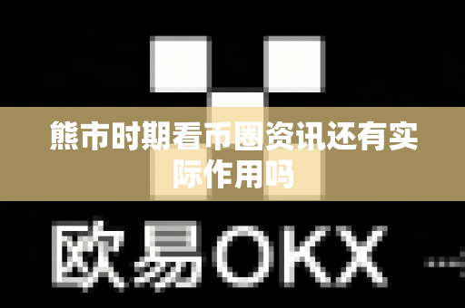 熊市时期看币圈资讯还有实际作用吗-第1张图片-易欧app-全球最大的比特币交易所【官方网站】 熊市时期看币圈资讯还有实际作用吗-第1张图片-易欧app-全球最大的比特币交易所【官方网站】