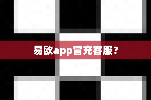 易欧app冒充客服？-第1张图片-易欧app-全球最大的比特币交易所【官方网站】